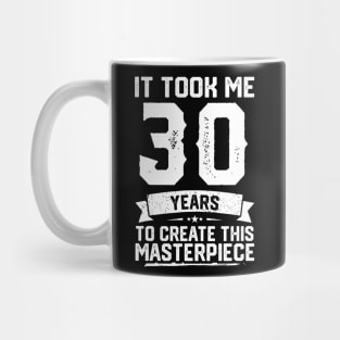 It Took Me 30 Years To Create This Masterpiece Mug